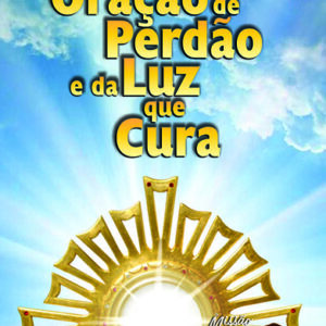 ORAÇÃO DE PERDÃO E DA LUZ QUE CURA