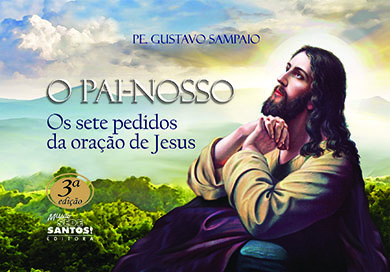O Pai-Nosso. Os sete pedidos da oração de Jesus.