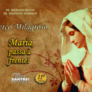 TERÇO MILAGROSO MARIA, PASSA À FRENTE!