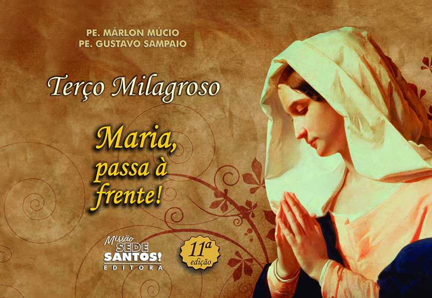 TERÇO MILAGROSO MARIA, PASSA À FRENTE!