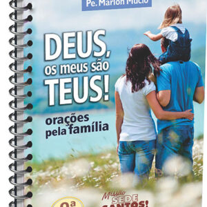 DEUS, OS MEUS SÃO TEUS! ORAÇÕES PELA FAMÍLIA