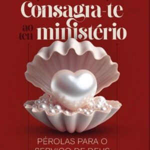 CONSAGRA-TE AO TEU MINISTÉRIO! PÉROLAS PARA O SERVIÇO DE DEUS