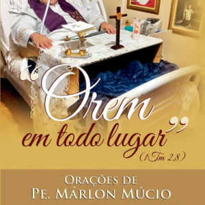 “Orem em todo lugar” Orações de Padre Márlon Múcio