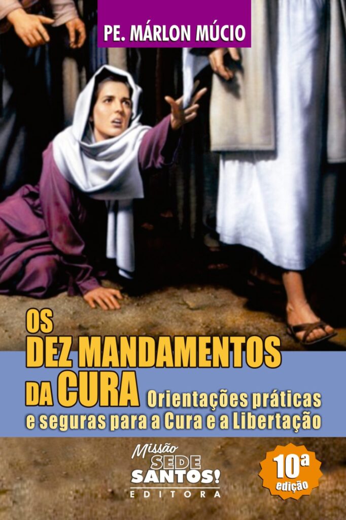 OS DEZ MANDAMENTOS DA CURA: ORIENTAÇÕES PRÁTICAS E SEGURAS PARA A CURA E A LIBERTAÇÃO