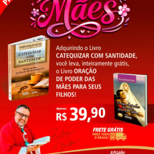 COMBO DIA DAS MÃES - CATEQUIZAR COM SANTIDADE + ORAÇÃO DE PODER DAS MÃES PARA SEUS FILHOS